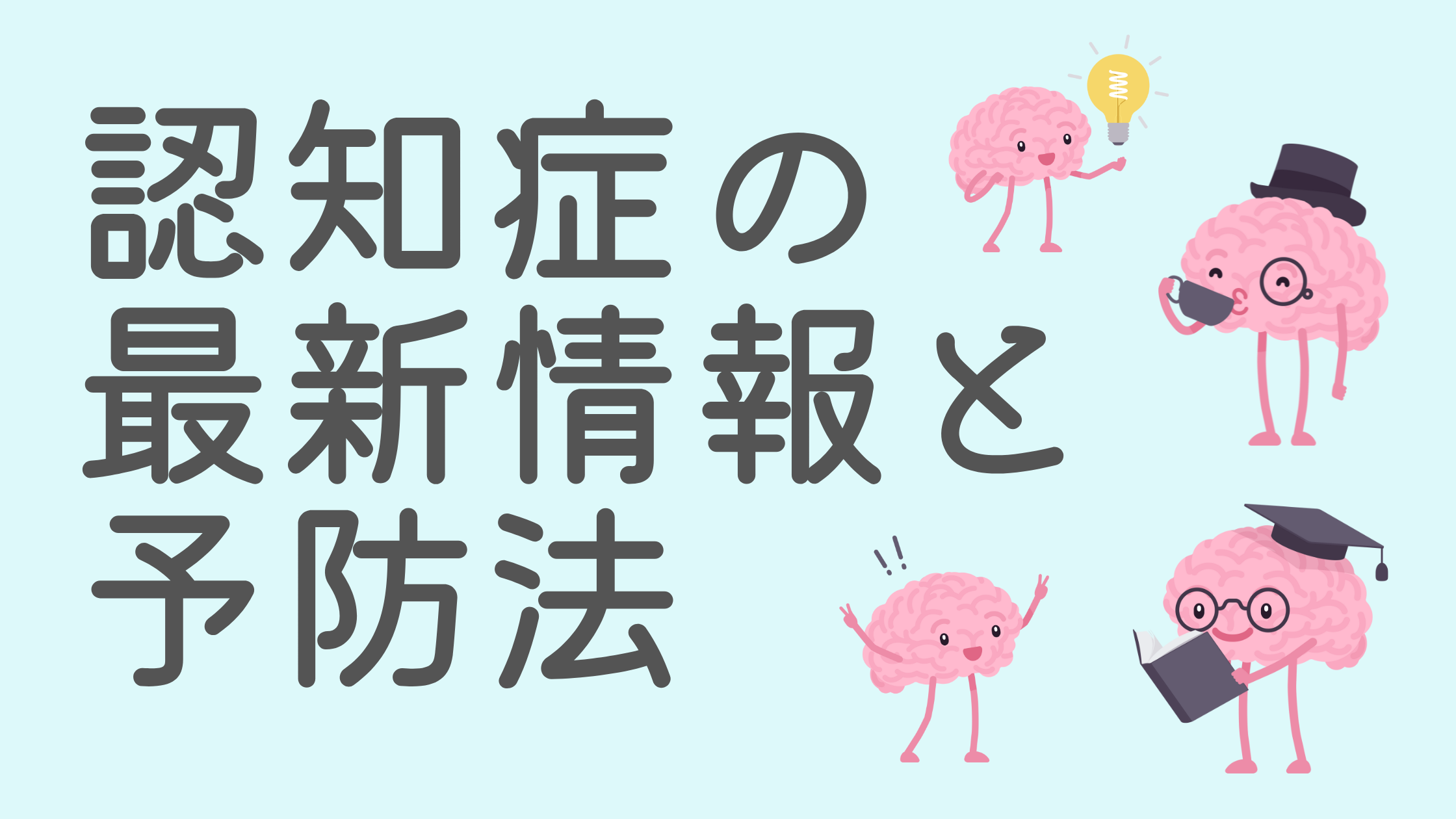 可愛い脳のキャラクターたちが電球や本、コーヒーを持っているイラストとともに「認知症の最新情報と予防法」と書かれた画像