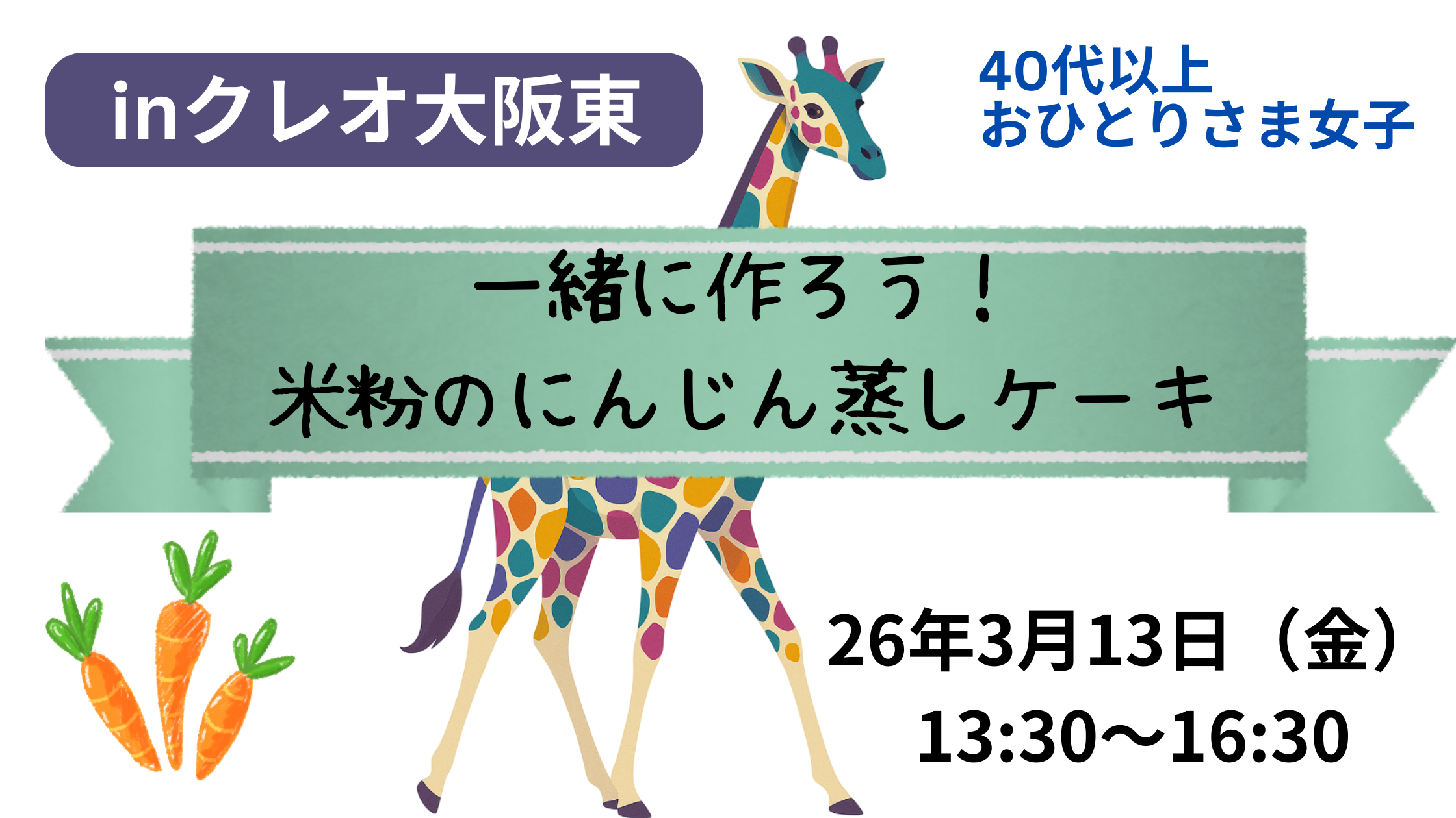 2026年3月13日（金）にクレオ大阪東で開催された「きりん女子の群れ」料理イベントの告知画像。左側にカラフルなキリンのイラストと3本のにんじんキャラクター、右側に「40代以上 おひとりさま女子」「米粉のにんじん蒸しケーキを一緒に作ろう！」などの情報が記載されている。